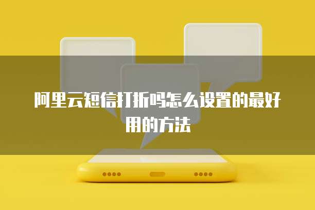 阿里云短信打折吗怎么设置的最好用的方法
