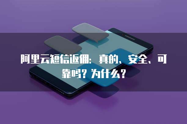 阿里云短信返佣:真的、安全、可靠吗?为什么?