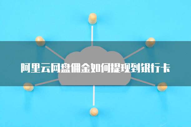 阿里云网盘佣金如何提现到银行卡