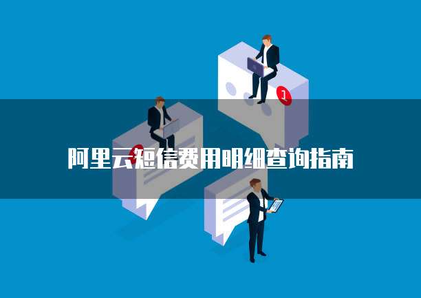 阿里云短信费用明细查询指南
