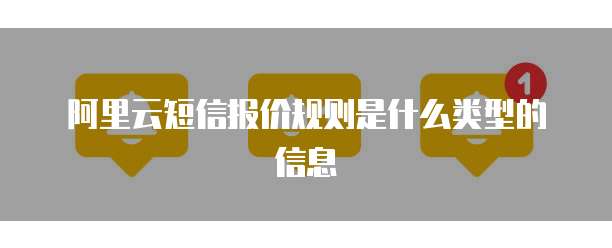 阿里云短信报价规则是什么类型的信息