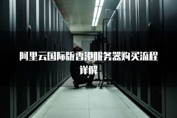 阿里云国际版香港服务器购买流程详解