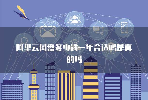 阿里云网盘多少钱一年合适吗是真的吗