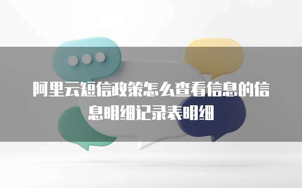 阿里云短信政策怎么查看信息的信息明细记录表明细