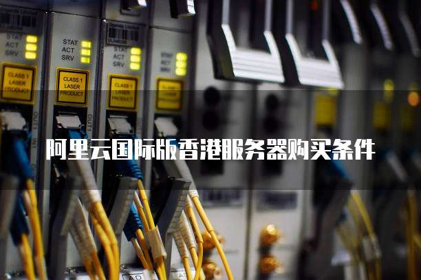 阿里云国际版香港服务器购买条件