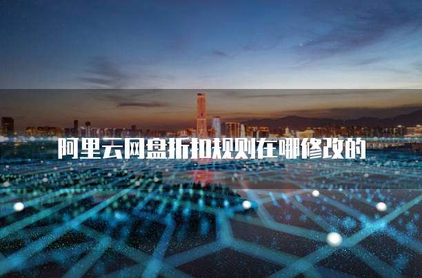阿里云网盘折扣规则在哪修改的