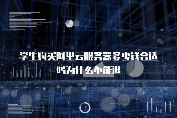学生购买阿里云服务器多少钱合适吗为什么不能退