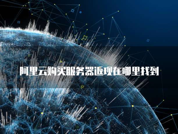 阿里云购买服务器返现在哪里找到