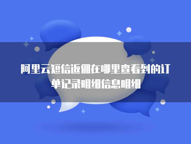阿里云短信返佣在哪里查看到的订单记录明细信息明细