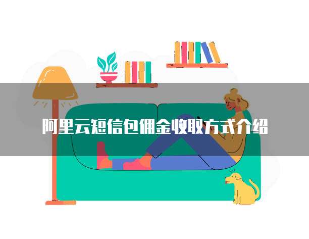 阿里云短信包佣金收取方式介绍