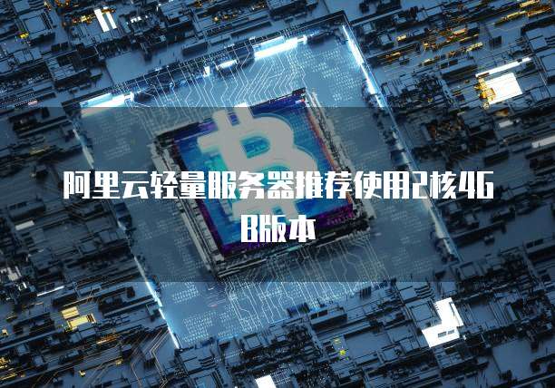阿里云轻量服务器推荐使用2核4GB版本