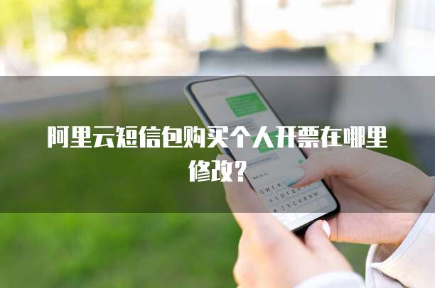 阿里云短信包购买个人开票在哪里修改?