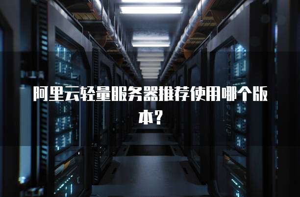 阿里云轻量服务器推荐使用哪个版本?