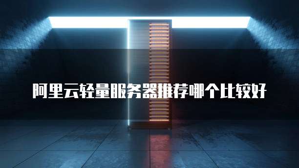 阿里云轻量服务器推荐哪个比较好