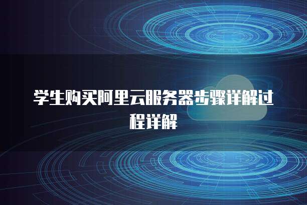 学生购买阿里云服务器步骤详解过程详解