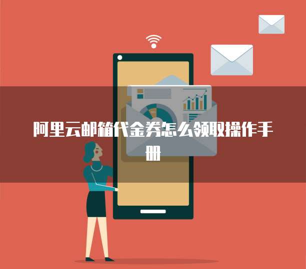 阿里云邮箱代金券怎么领取操作手册