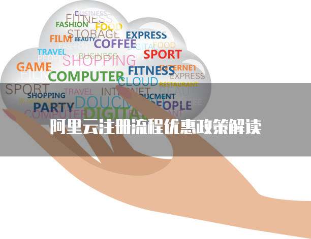 阿里云注册流程优惠政策解读