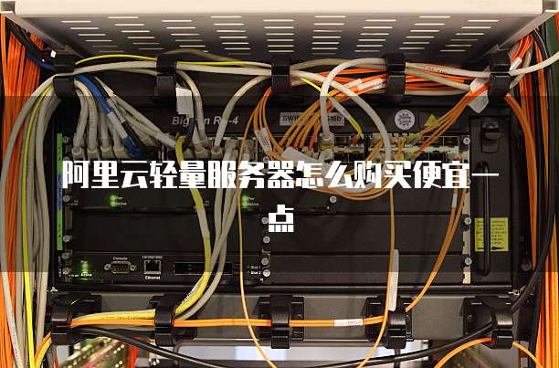 阿里云轻量服务器怎么购买便宜一点