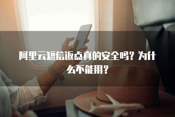 阿里云短信返点真的安全吗?为什么不能用?
