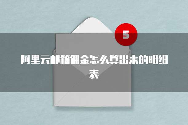阿里云邮箱佣金怎么算出来的明细表