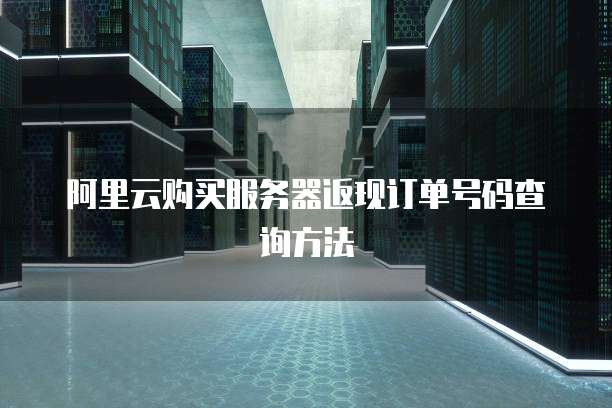 阿里云购买服务器返现订单号码查询方法