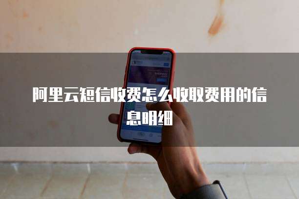 阿里云短信收费怎么收取费用的信息明细