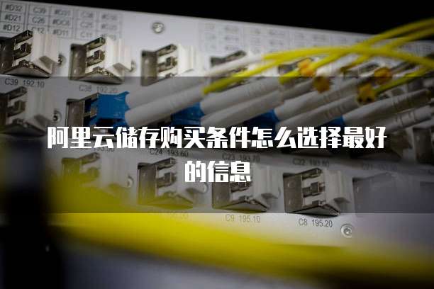 阿里云储存购买条件怎么选择最好的信息