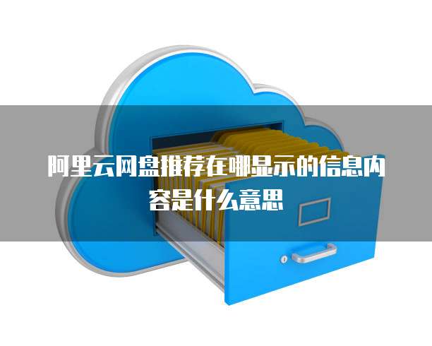 阿里云网盘推荐在哪显示的信息内容是什么意思