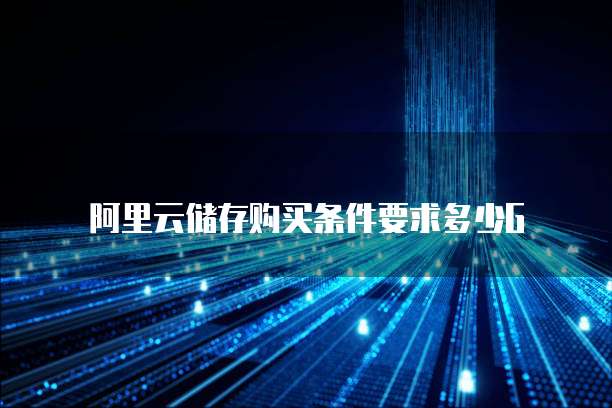 阿里云储存购买条件要求多少G