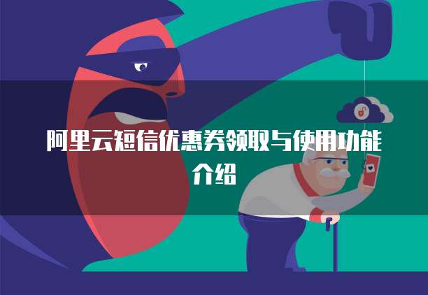 阿里云短信优惠券领取与使用功能介绍