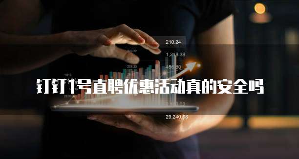 钉钉1号直聘优惠活动真的安全吗