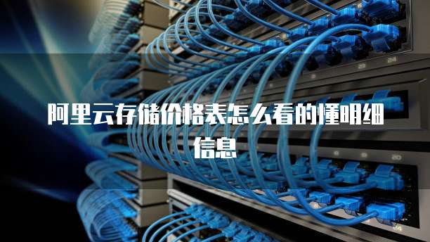 阿里云存储价格表怎么看的懂明细信息