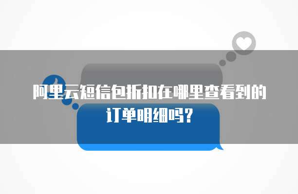 阿里云短信包折扣在哪里查看到的订单明细吗?