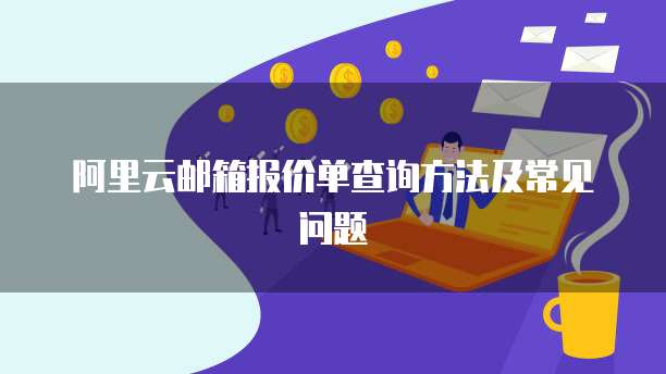 阿里云邮箱报价单查询方法及常见问题