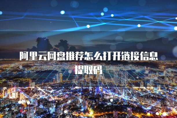 阿里云网盘推荐怎么打开链接信息提取码