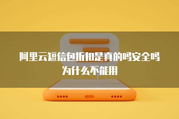 阿里云短信包折扣是真的吗安全吗为什么不能用