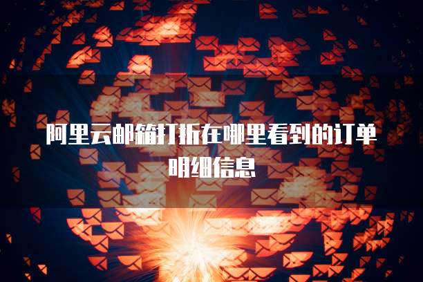 阿里云邮箱打折在哪里看到的订单明细信息