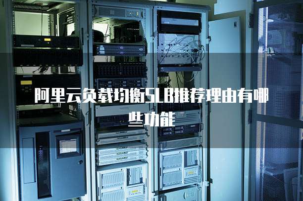 阿里云负载均衡SLB推荐理由有哪些功能