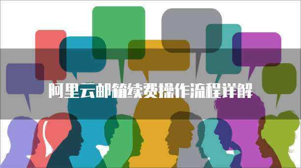 阿里云邮箱续费操作流程详解