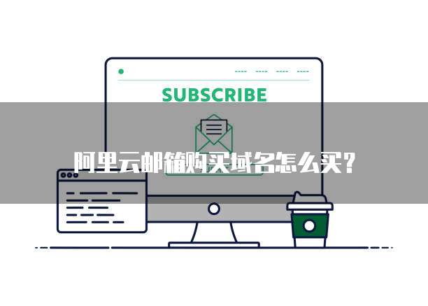 阿里云邮箱购买域名怎么买?