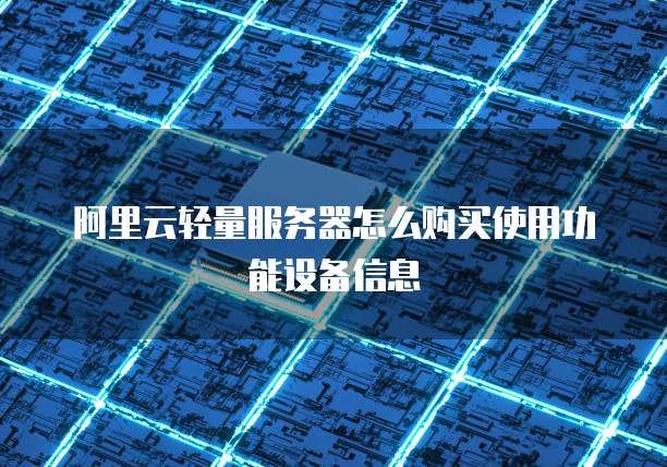 阿里云轻量服务器怎么购买使用功能设备信息