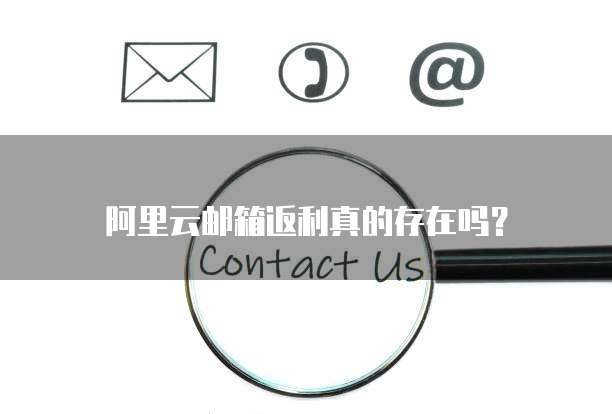 阿里云邮箱返利真的存在吗？