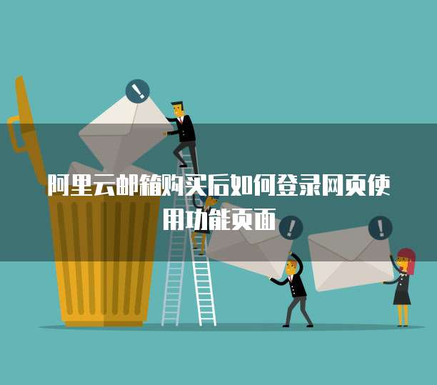 阿里云邮箱购买后如何登录网页使用功能页面