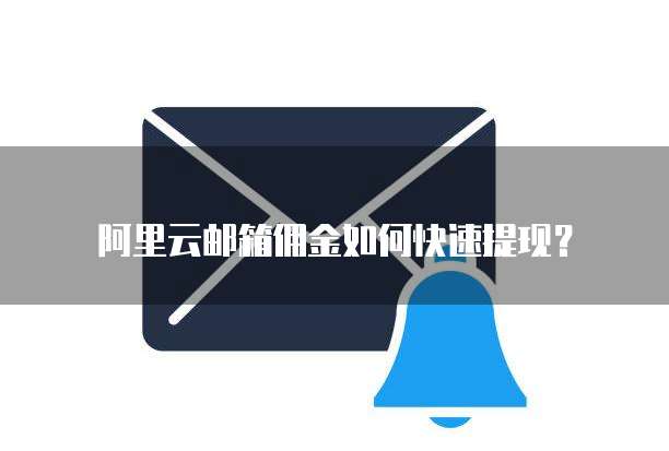 阿里云邮箱佣金如何快速提现?