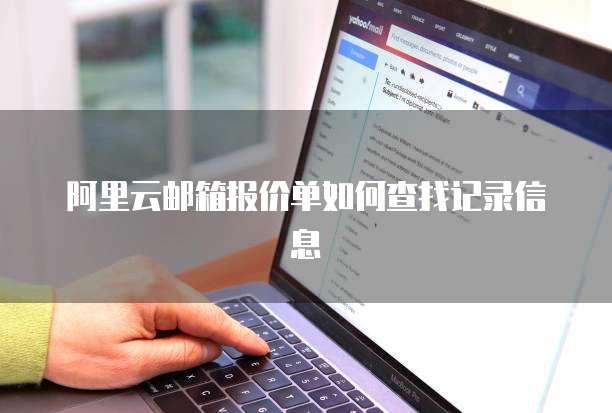 阿里云邮箱报价单如何查找记录信息