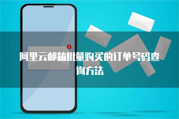 阿里云邮箱批量购买的订单号码查询方法