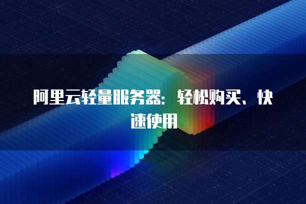 阿里云轻量服务器:轻松购买、快速使用