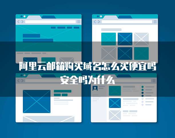 阿里云邮箱购买域名怎么买便宜吗安全吗为什么