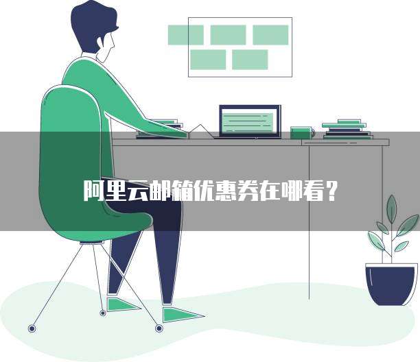 阿里云邮箱优惠券在哪看?