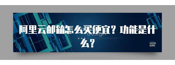 阿里云邮箱怎么买便宜?功能是什么?